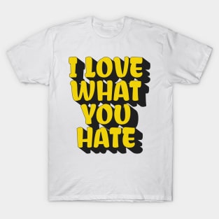 I love what you hate T-Shirt